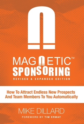 Magnetic Sponsoring: How To Attract Endless New Prospects And Team Members To You Automatically - Mike Dillard
