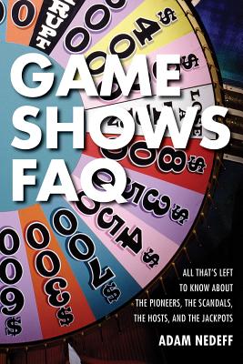 Game Shows FAQ: All That's Left to Know about the Pioneers, the Scandals, the Hosts and the Jackpots - Adam Nedeff