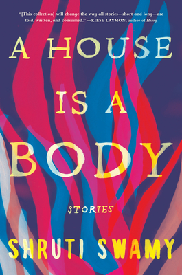 A House Is a Body: Stories - Shruti Swamy