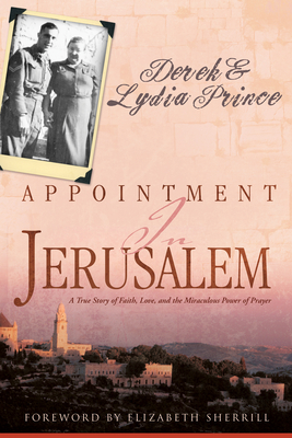 Appointment in Jerusalem: A True Story of Faith, Love, and the Miraculous Power of Prayer - Derek Prince