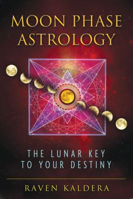 Moon Phase Astrology: The Lunar Key to Your Destiny - Raven Kaldera