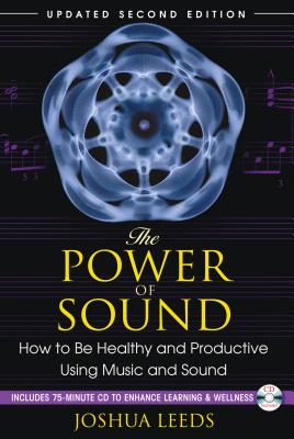 The Power of Sound: How to Be Healthy and Productive Using Music and Sound [With CD (Audio)] - Joshua Leeds