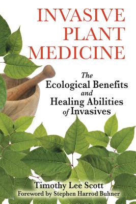 Invasive Plant Medicine: The Ecological Benefits and Healing Abilities of Invasives - Timothy Lee Scott
