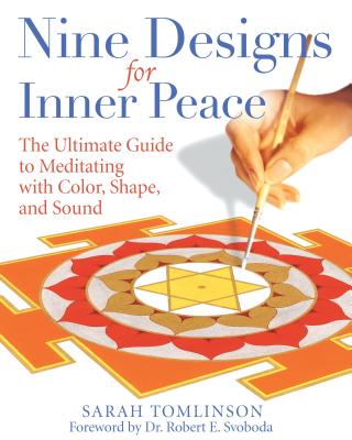 Nine Designs for Inner Peace: The Ultimate Guide to Meditating with Color, Shape, and Sound - Sarah Tomlinson