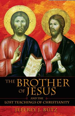 The Brother of Jesus and the Lost Teachings of Christianity - Jeffrey J. B&#65533;tz