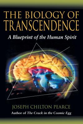 The Biology of Transcendence: A Blueprint of the Human Spirit - Joseph Chilton Pearce
