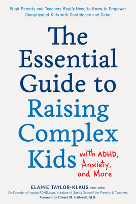 The Essential Guide to Raising Complex Kids with Adhd, Anxiety, and More: What Parents and Teachers Really Need to Know to Empower Complicated Kids wi - Elaine Taylor-klaus