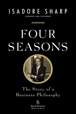 Four Seasons: The Story of a Business Philosophy - Isadore Sharp