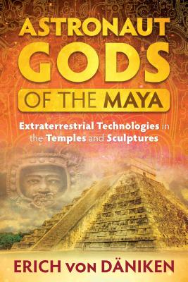 Astronaut Gods of the Maya: Extraterrestrial Technologies in the Temples and Sculptures - Erich Von D�niken