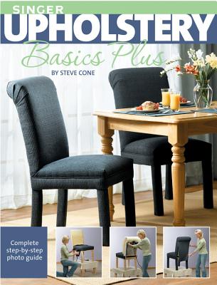 Singer Upholstery Basics Plus: Complete Step-By-Step Photo Guide - Steve Cone