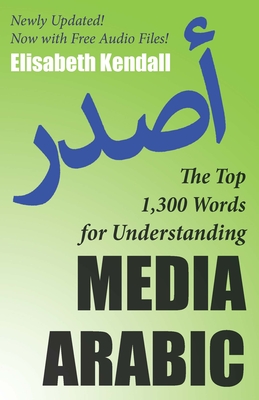 The Top 1,300 Words for Understanding Media Arabic - Elisabeth Kendall