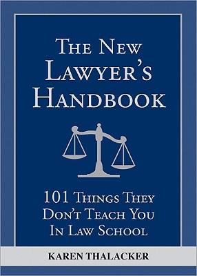 The New Lawyer's Handbook: 101 Things They Don't Teach You in Law School - Karen Thalacker