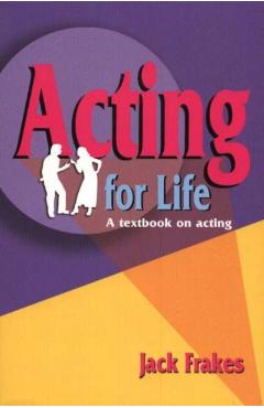 Acting for Life: A Textbook on Acting - Jack Frakes