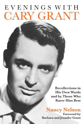 Evenings with Cary Grant: Recollections in His Own Words and by Those Who Knew Him Best - Nancy Nelson