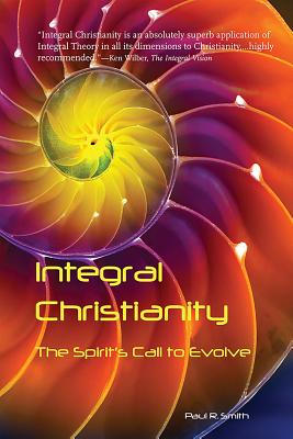 Integral Christianity: The Spirit's Call to Evolve - Paul Smith