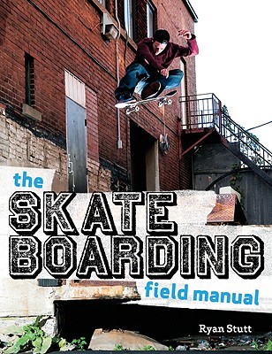 The Skateboarding Field Manual - Ryan Stutt