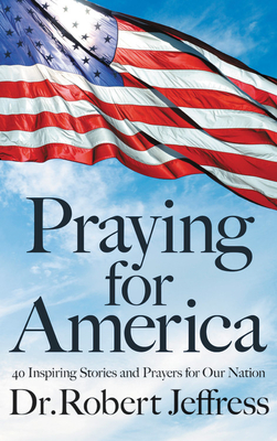 Praying for America: 40 Inspiring Stories and Prayers for Our Nation - Robert Jeffress