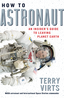 How to Astronaut: An Insider's Guide to Leaving Planet Earth - Terry Virts