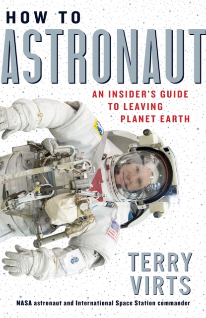 How to Astronaut: An Insider's Guide to Leaving Planet Earth - Terry Virts