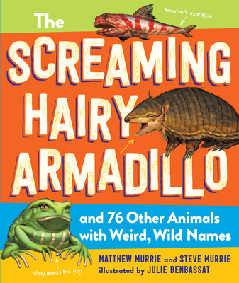 The Screaming Hairy Armadillo and 76 Other Animals with Weird, Wild Names - Matthew Murrie