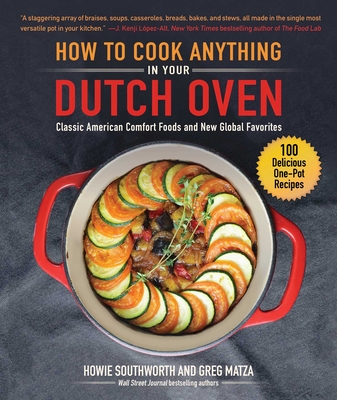 How to Cook Anything in Your Dutch Oven: Classic American Comfort Foods and New Global Favorites - Howie Southworth
