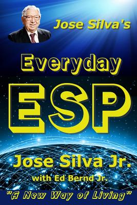Jose Silva's Everyday ESP: A New Way of Living - Ed Bernd Jr