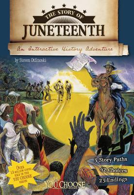 The Story of Juneteenth: An Interactive History Adventure - Steven Otfinoski