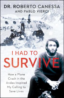 I Had to Survive: How a Plane Crash in the Andes Inspired My Calling to Save Lives - Roberto Canessa