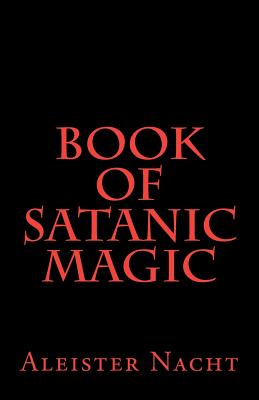 Book of Satanic Magic - Aleister Nacht