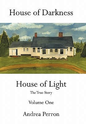 House of Darkness House of Light: The True Story Volume One - Andrea Perron