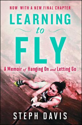 Learning to Fly: A Memoir of Hanging on and Letting Go - Steph Davis