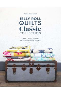 Jelly Roll Quilts: The Classic Collection: Create Classic Quilts Fast with 12 Jelly Roll Quilt Patterns - Pam Lintott