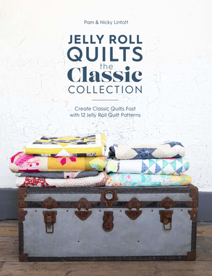 Jelly Roll Quilts: The Classic Collection: Create Classic Quilts Fast with 12 Jelly Roll Quilt Patterns - Pam Lintott