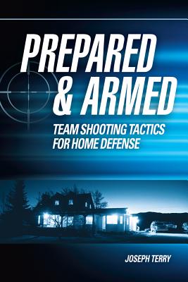 Prepared & Armed: Team Shooting Tactics for Home Defense - Joseph Terry