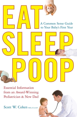 Eat, Sleep, Poop: A Common Sense Guide to Your Baby's First Year - Scott W. Cohen
