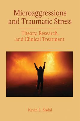 Microaggressions and Traumatic Stress: Theory, Research, and Clinical Treatment - Kevin L. Nadal