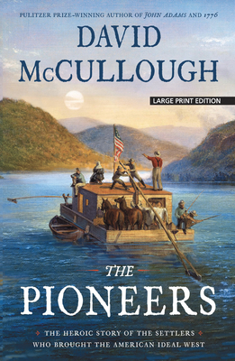 The Pioneers: The Heroic Story of the Settlers Who Brought the American Ideal West - David Mccullough
