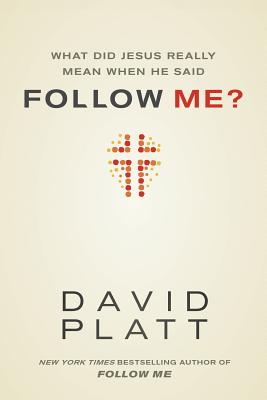 What Did Jesus Really Mean When He Said Follow Me? - David Platt