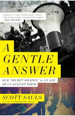 A Gentle Answer: Our 'secret Weapon' in an Age of Us Against Them - Scott Sauls