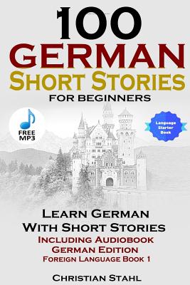 100 German Short Stories for Beginners Learn German with Stories Including Audiobook German Edition Foreign Language Book 1 - Christian Stahl