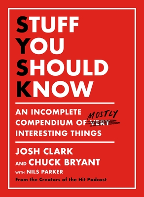 Stuff You Should Know: An Incomplete Compendium of Mostly Interesting Things - Josh Clark