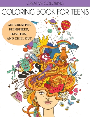 Coloring Book for Teens: Get Creative, Be Inspired, Have Fun, and Chill Out - Creative Coloring