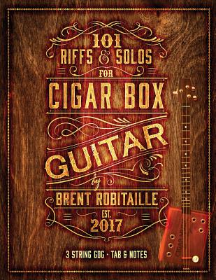 101 Riffs & Solos for Cigar Box Guitar: Essential Lessons for 3 String Slide Cigar Box Guitar - Brent C. Robitaille