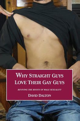 Why Straight Guys Love Their Gay Guys: Reviving the Roots of Male Sexuality - David Dalton