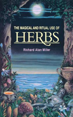The Magical and Ritual Use of Herbs - Richard Alan Miller