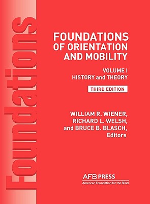 Foundations of Orientation and Mobility, 3rd Edition: Volume 1, History and Theory - William R. Wiener