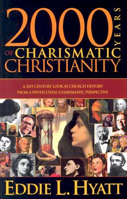 2000 Years of Charismatic Christianity: A 21st Century Look at Church History from a Pentecostal/Charismatic Prospective - Eddie L. Hyatt