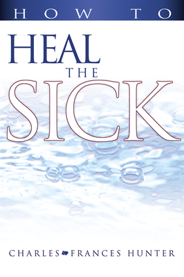 How to Heal the Sick - Charles Hunter