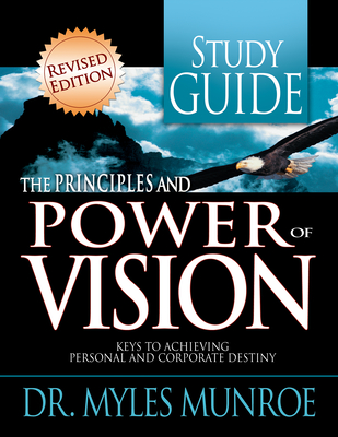 The Principles and Power of Vision Study Guide: Keys to Achieving Personal and Corporate Destiny - Myles Munroe