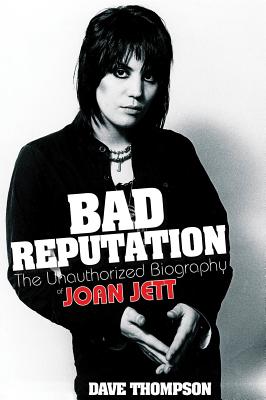 Bad Reputation: The Unauthorized Biography of Joan Jett - Dave Thompson
